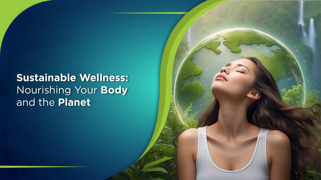 Sustainable Wellness: Nourishing Your Body and the Planet